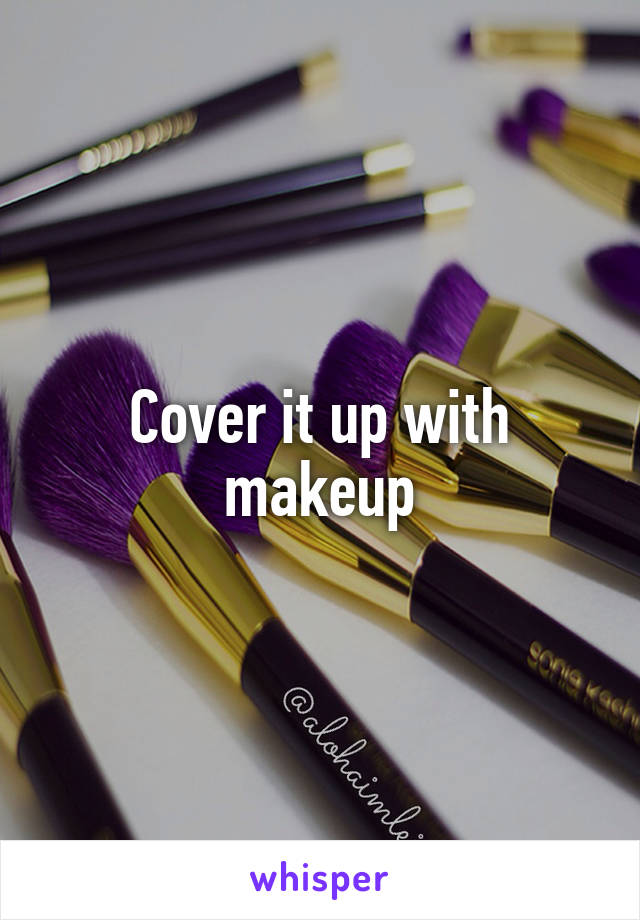 Cover it up with makeup