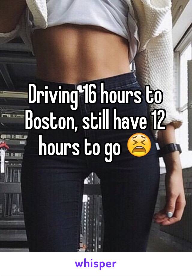 Driving 16 hours to Boston, still have 12 hours to go 😫