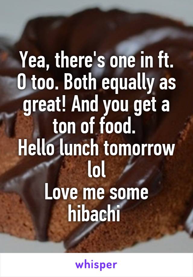 Yea, there's one in ft. O too. Both equally as great! And you get a ton of food. 
Hello lunch tomorrow lol
Love me some hibachi 