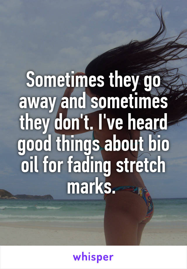 Sometimes they go away and sometimes they don't. I've heard good things about bio oil for fading stretch marks. 