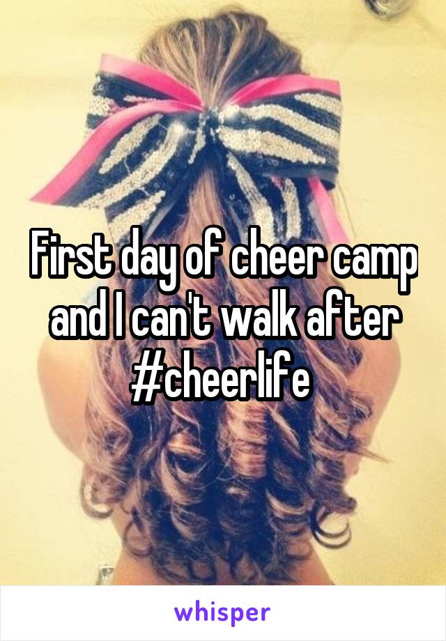 First day of cheer camp and I can't walk after #cheerlife 