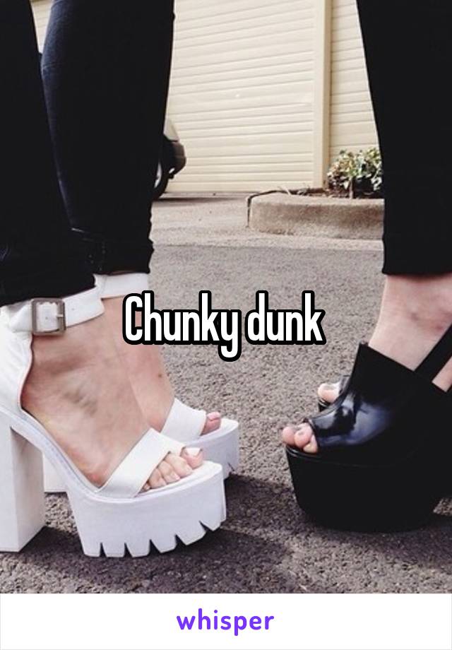 Chunky dunk 