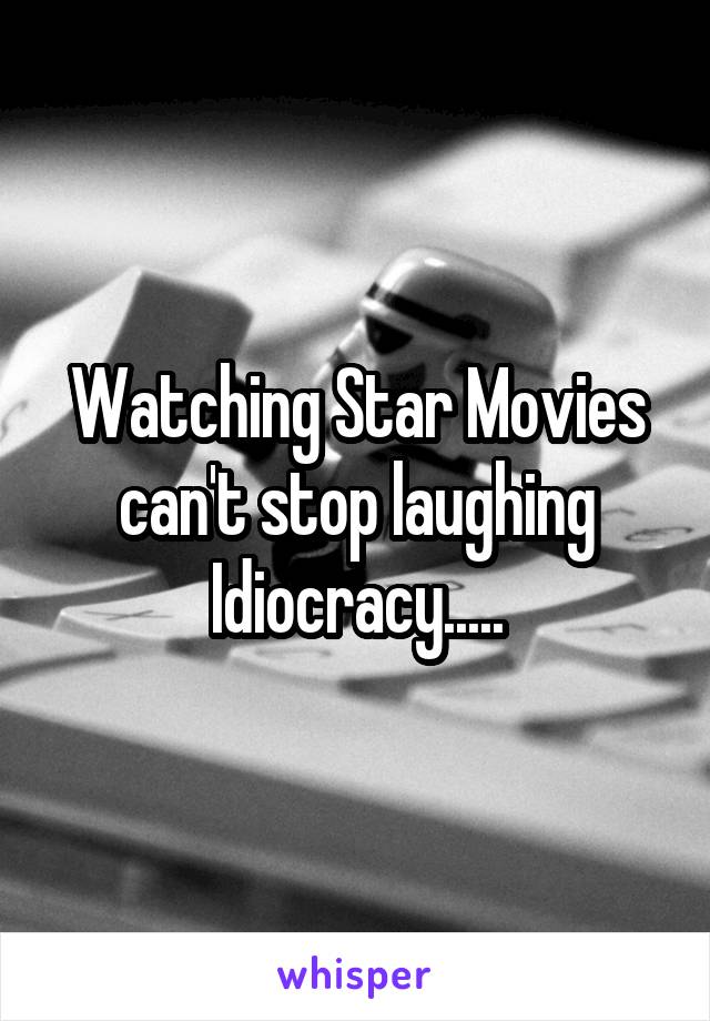 Watching Star Movies can't stop laughing
Idiocracy.....