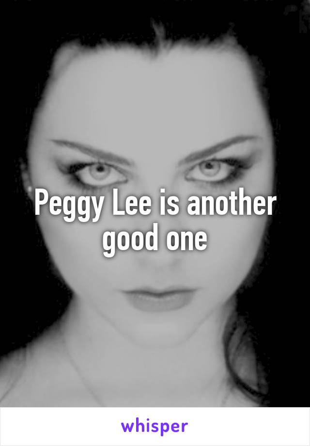 Peggy Lee is another good one