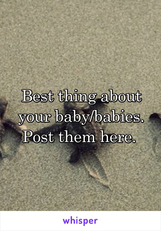 Best thing about your baby/babies.
Post them here. 