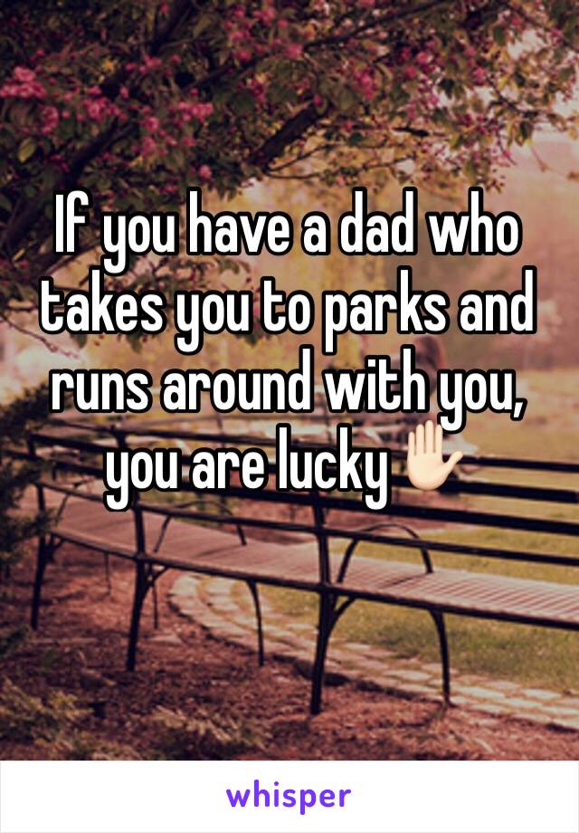 If you have a dad who takes you to parks and runs around with you, you are lucky✋🏻