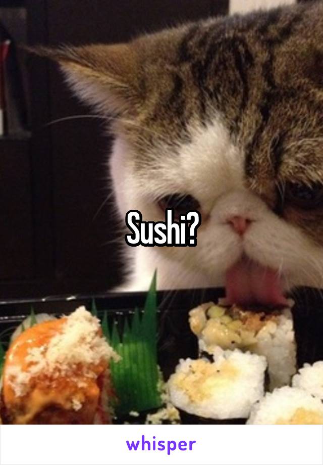 Sushi?