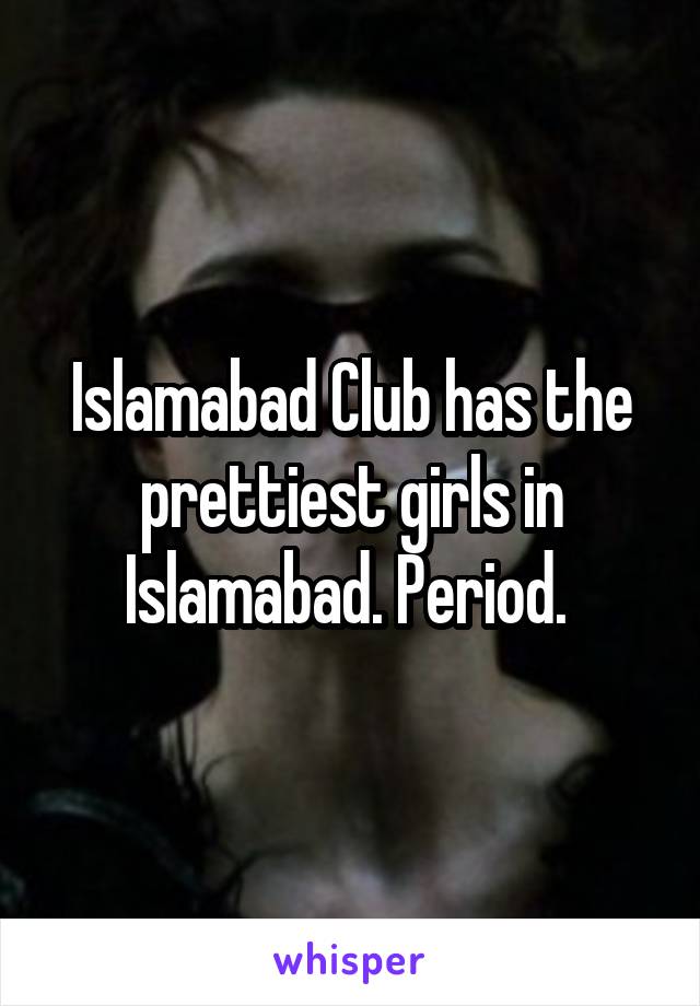 Islamabad Club has the prettiest girls in Islamabad. Period. 