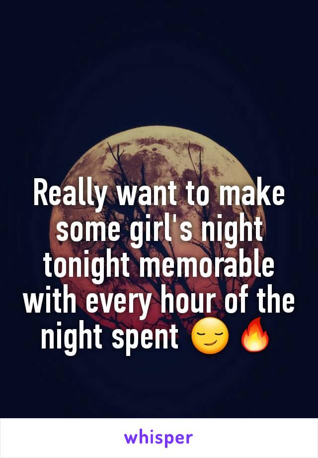 Really want to make some girl's night tonight memorable with every hour of the night spent 😏🔥