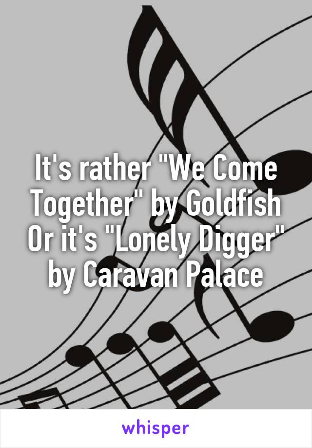 It's rather "We Come Together" by Goldfish
Or it's "Lonely Digger" by Caravan Palace