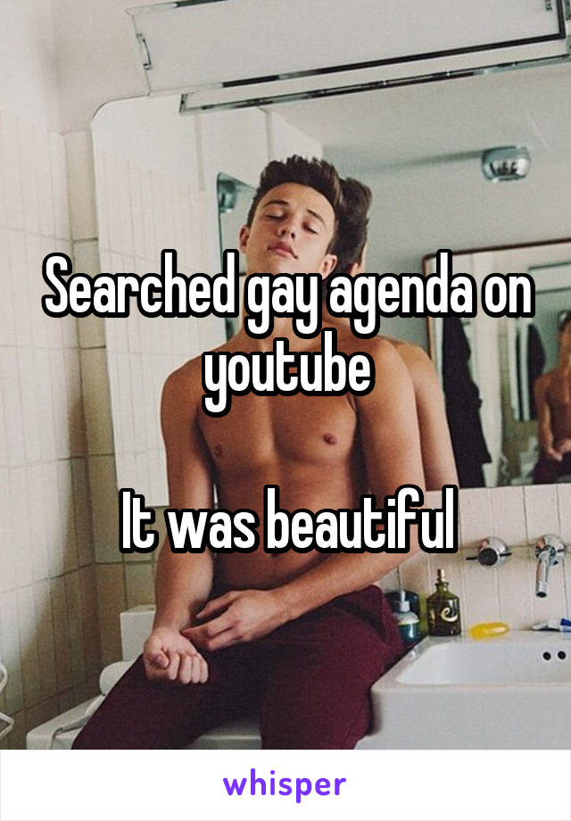 Searched gay agenda on youtube

It was beautiful