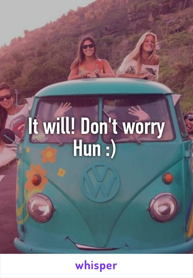 It will! Don't worry Hun :) 