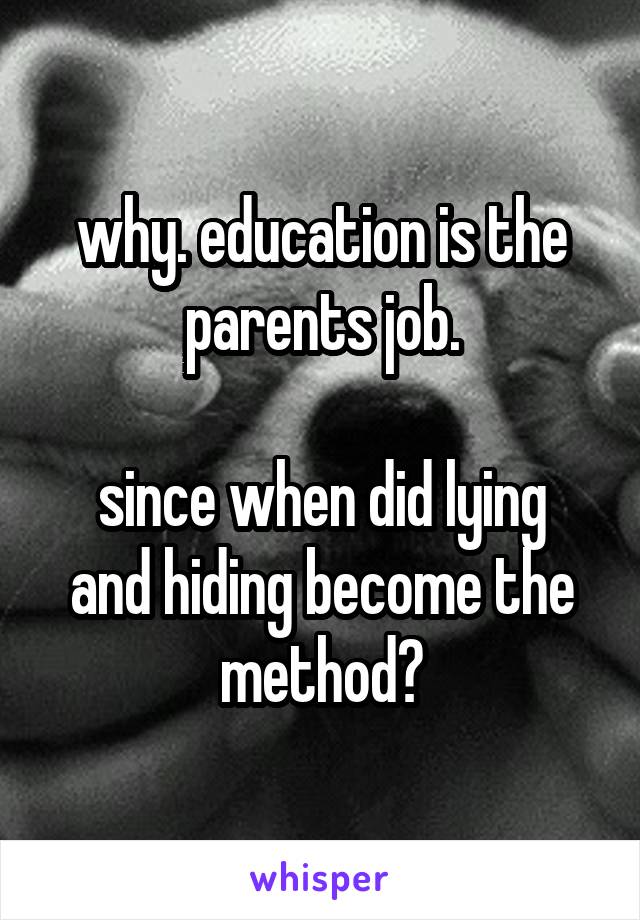 why. education is the parents job.

since when did lying and hiding become the method?