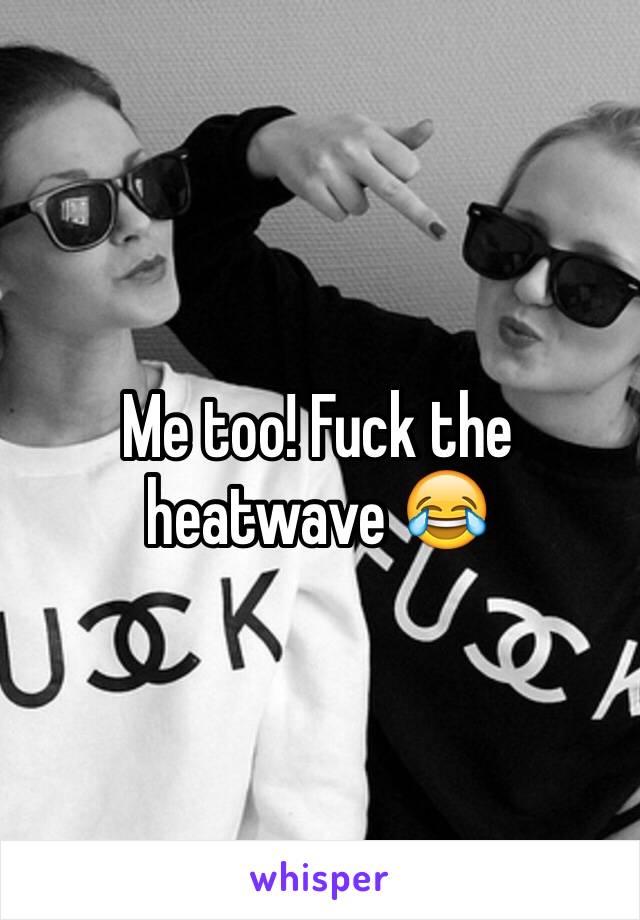 Me too! Fuck the heatwave 😂