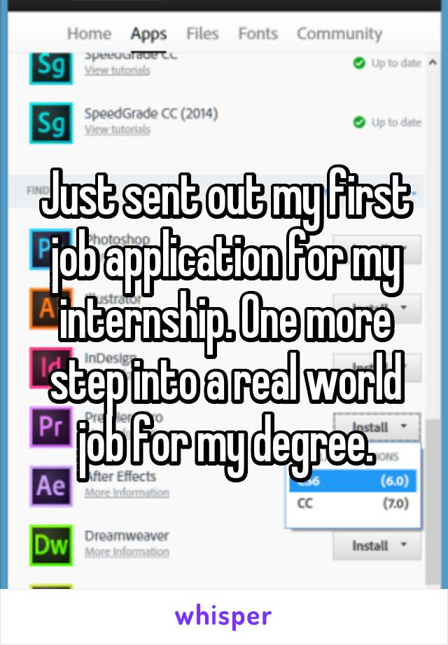 Just sent out my first job application for my internship. One more step into a real world job for my degree.