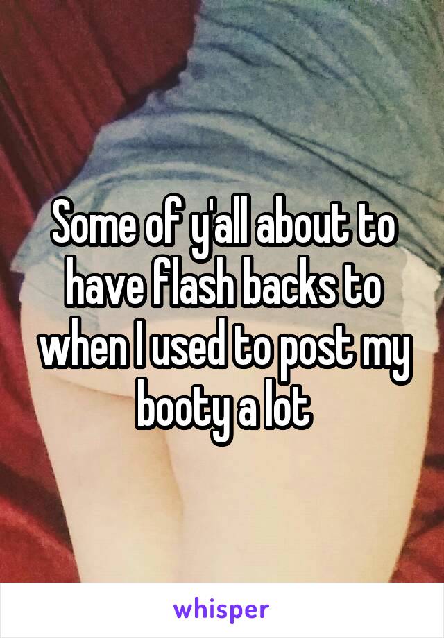 Some of y'all about to have flash backs to when I used to post my booty a lot