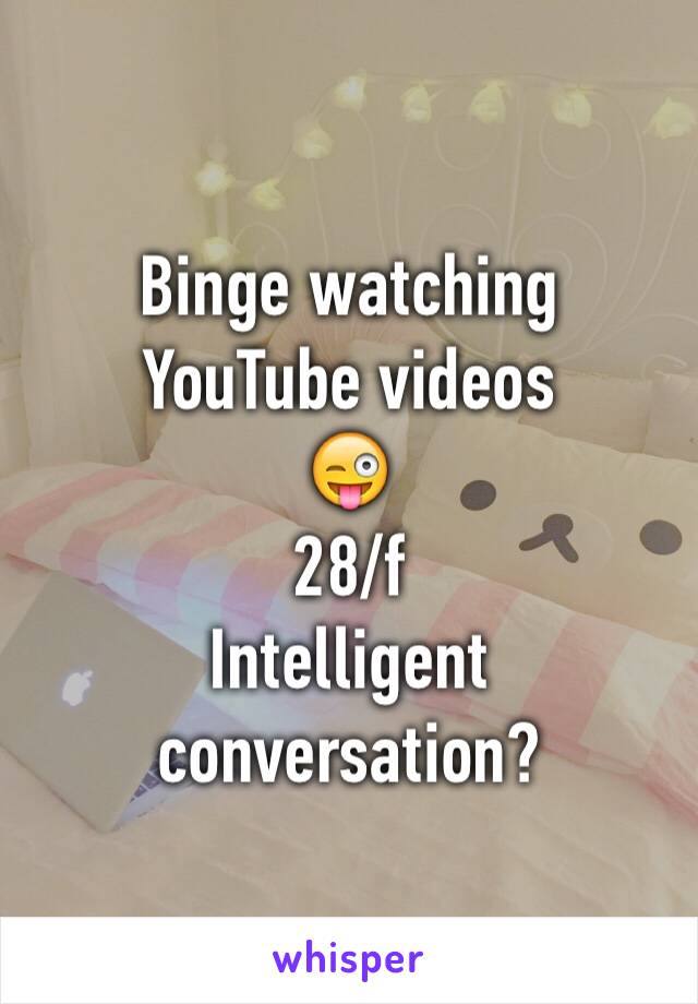 Binge watching YouTube videos
😜
28/f
Intelligent conversation?