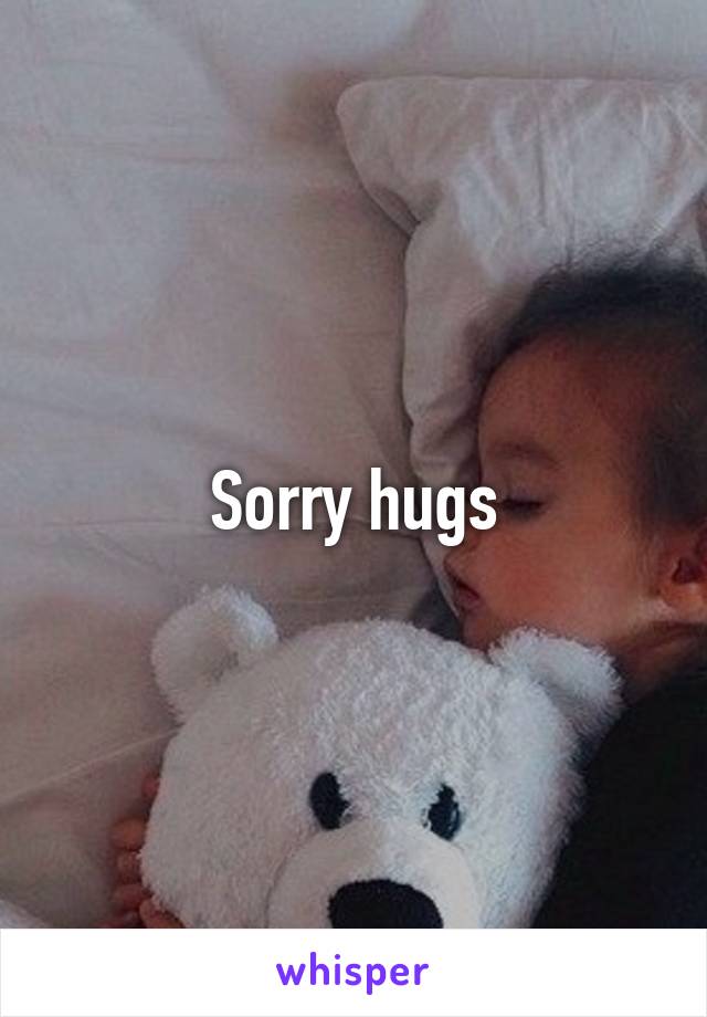 Sorry hugs