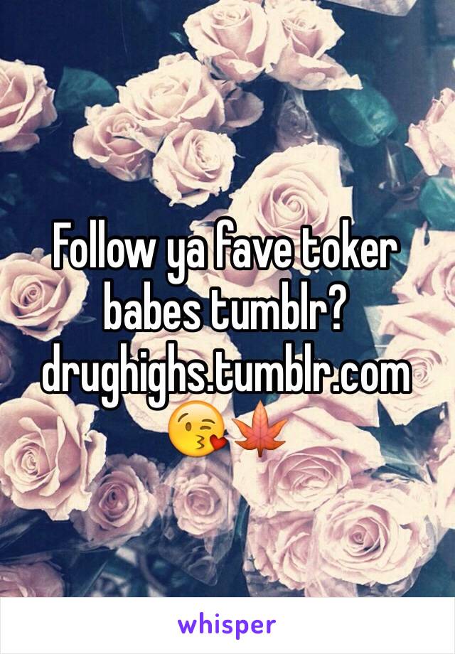 Follow ya fave toker babes tumblr? 
drughighs.tumblr.com
😘🍁