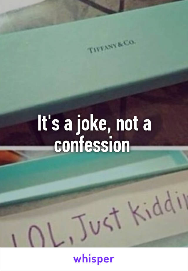 It's a joke, not a confession 