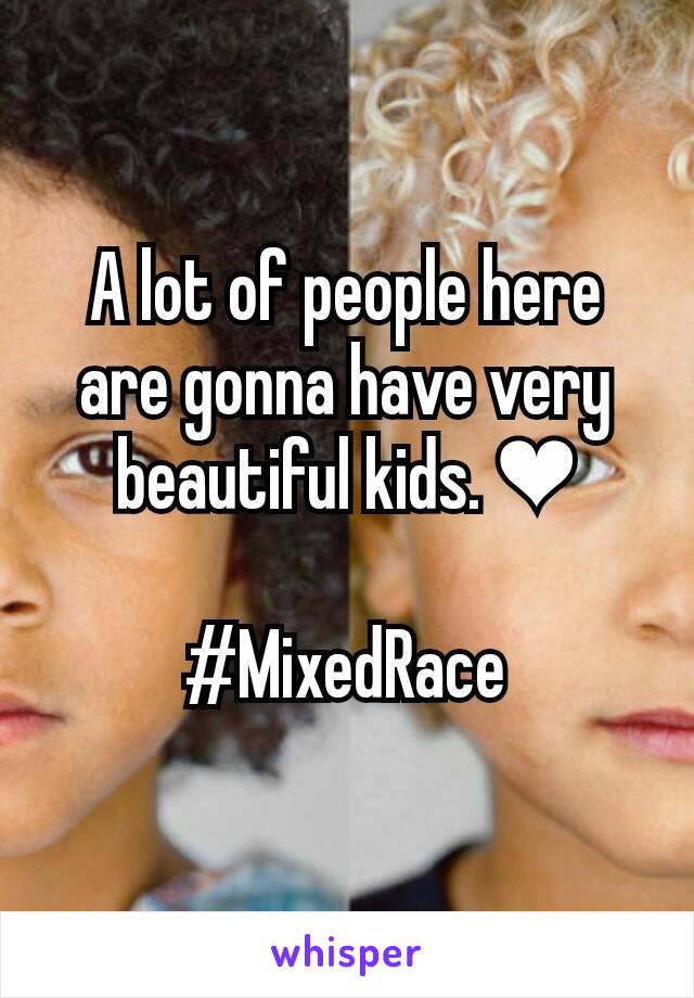 A lot of people here are gonna have very beautiful kids. ❤

#MixedRace