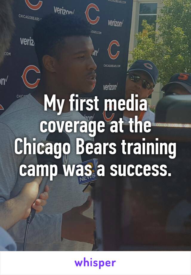 My first media coverage at the Chicago Bears training camp was a success.