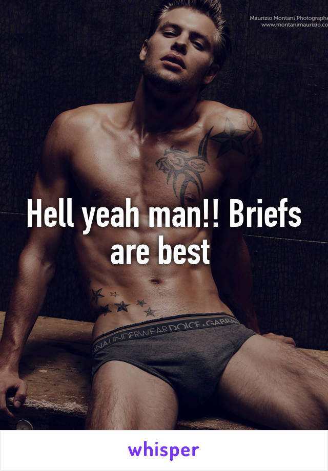 Hell yeah man!! Briefs are best 