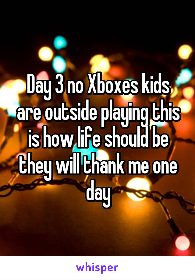 Day 3 no Xboxes kids are outside playing this is how life should be they will thank me one day