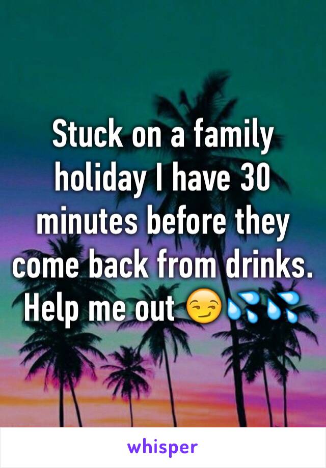 Stuck on a family holiday I have 30 minutes before they come back from drinks. 
Help me out 😏💦💦