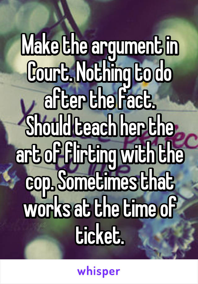 Make the argument in Court. Nothing to do after the fact.
Should teach her the art of flirting with the cop. Sometimes that works at the time of ticket.