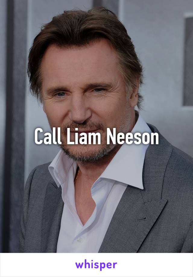 Call Liam Neeson