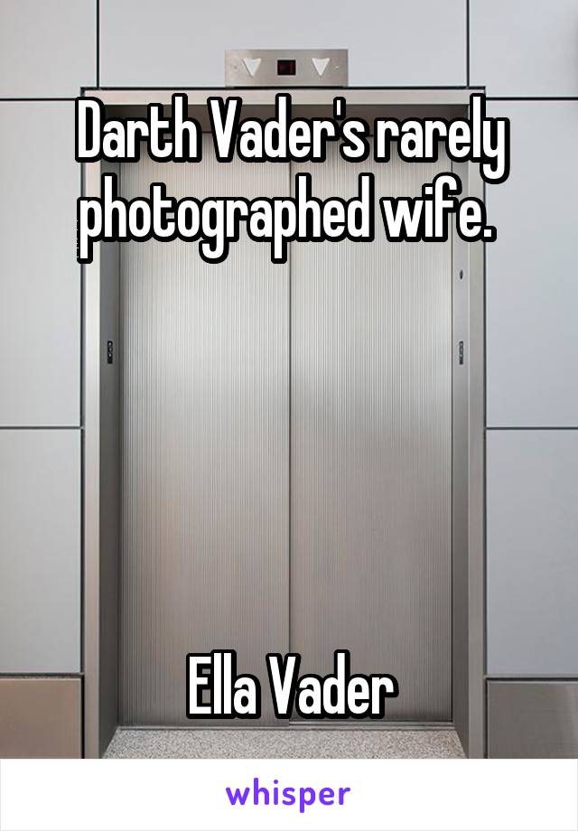 Darth Vader's rarely photographed wife. 





Ella Vader