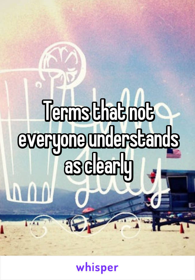 Terms that not everyone understands as clearly