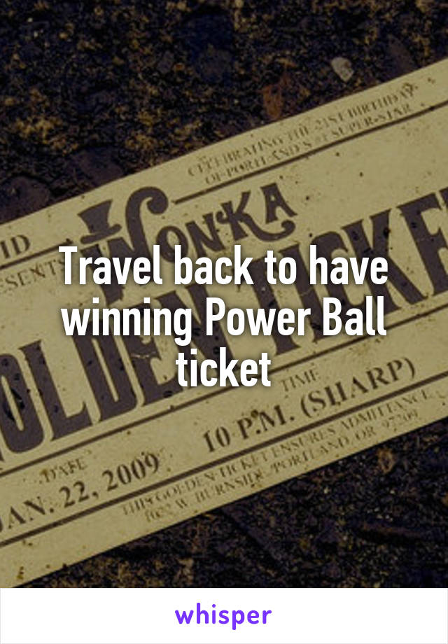 Travel back to have winning Power Ball ticket