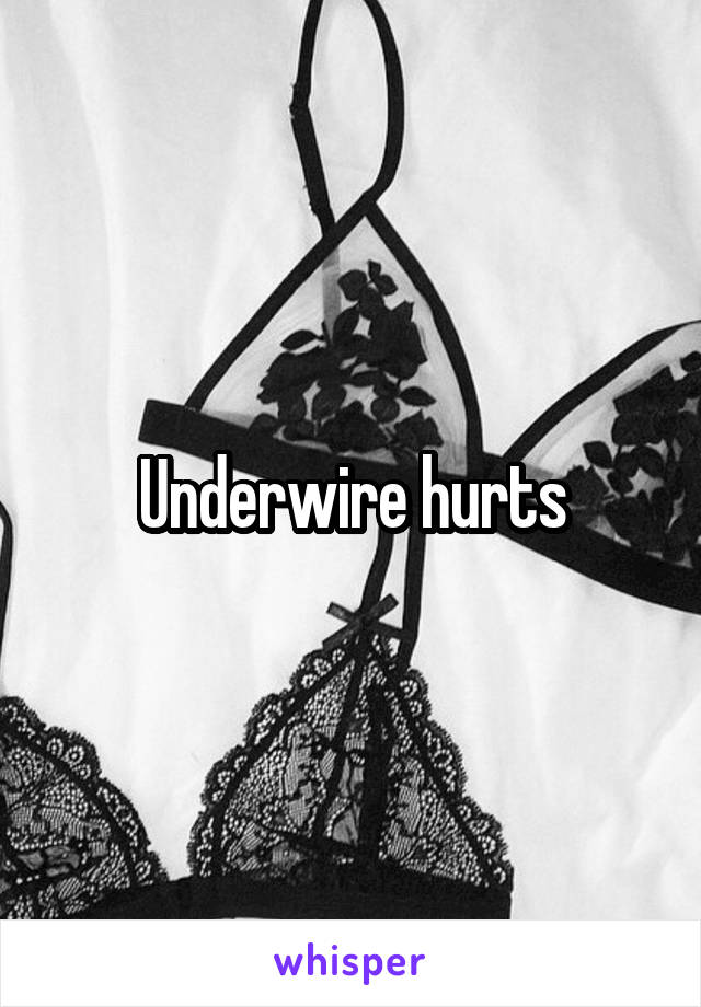 Underwire hurts