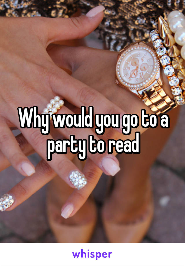 Why would you go to a party to read