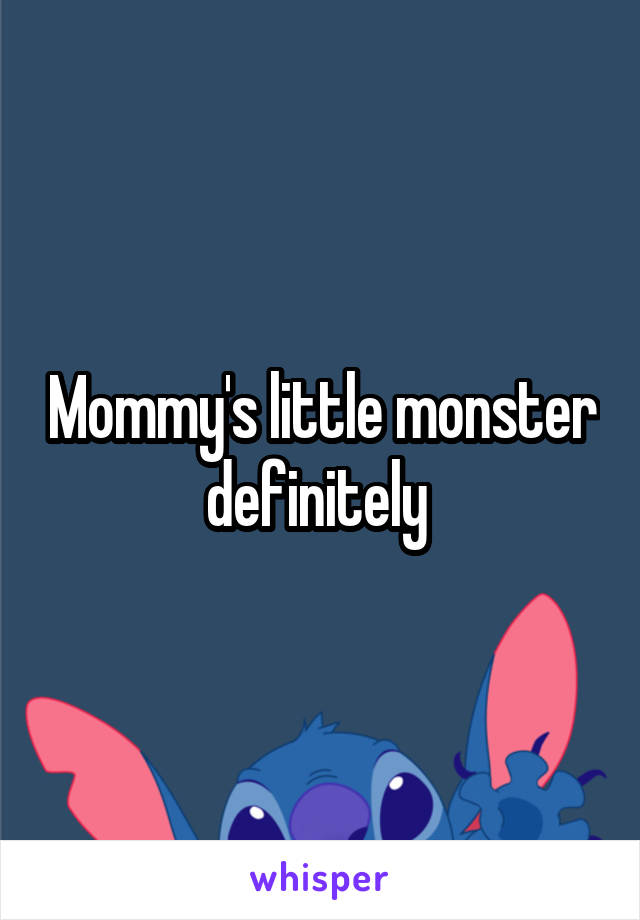 Mommy's little monster definitely 