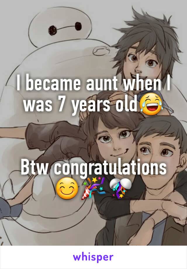 I became aunt when I was 7 years old😂


Btw congratulations 😊🎉🎊