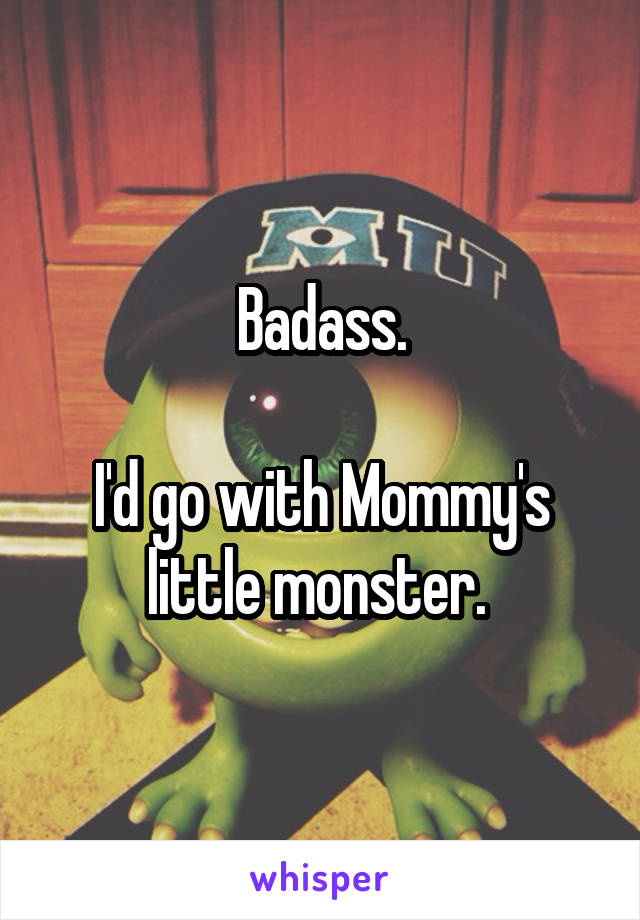 Badass.

I'd go with Mommy's little monster. 