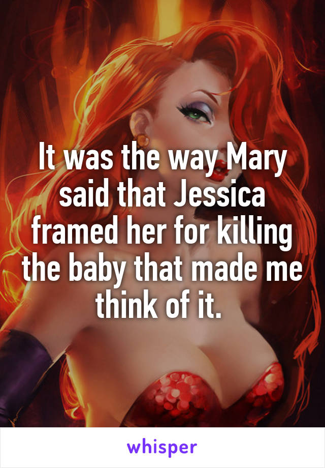 It was the way Mary said that Jessica framed her for killing the baby that made me think of it. 