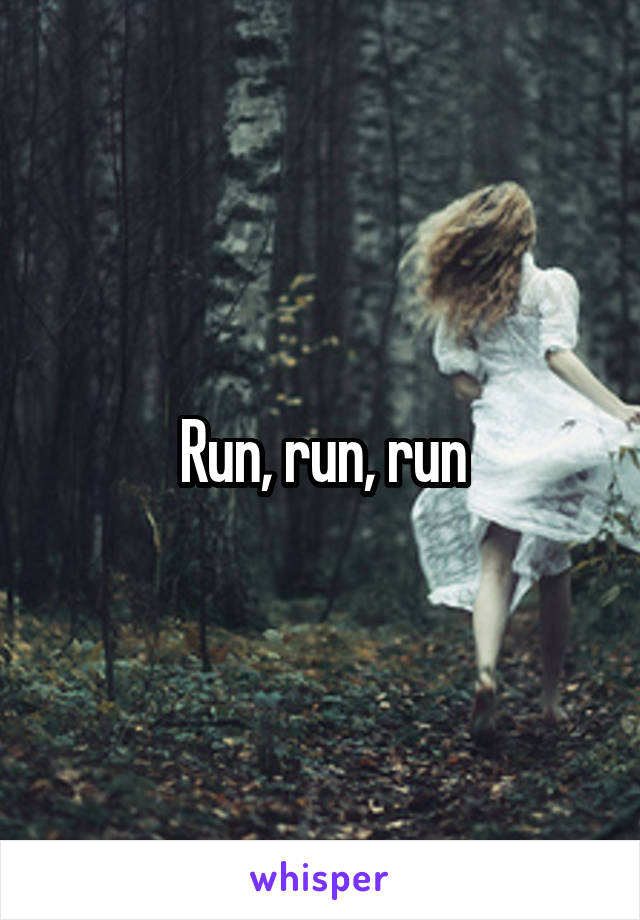 Run, run, run