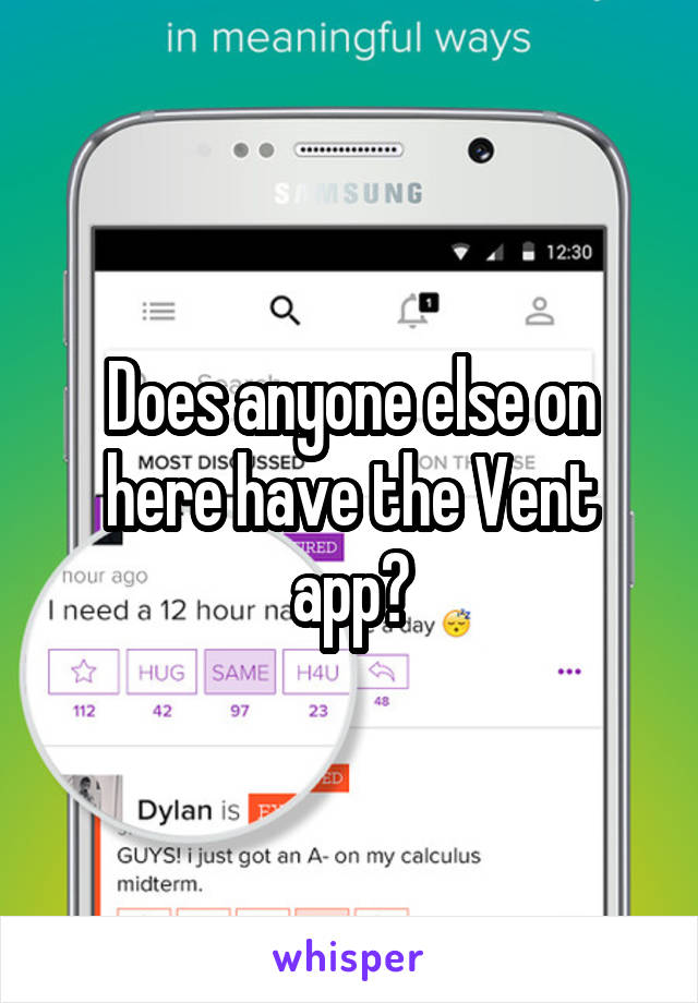 Does anyone else on here have the Vent app?