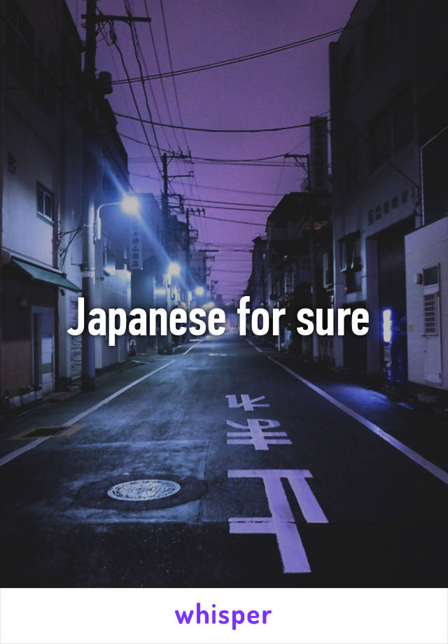 Japanese for sure 