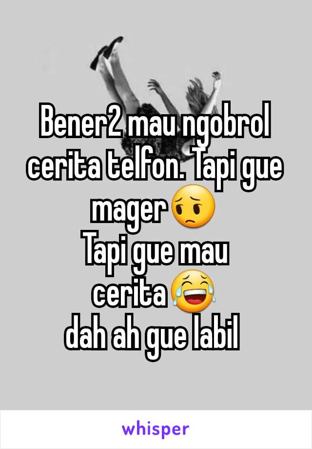 Bener2 mau ngobrol cerita telfon. Tapi gue mager😔
Tapi gue mau cerita😂
dah ah gue labil 