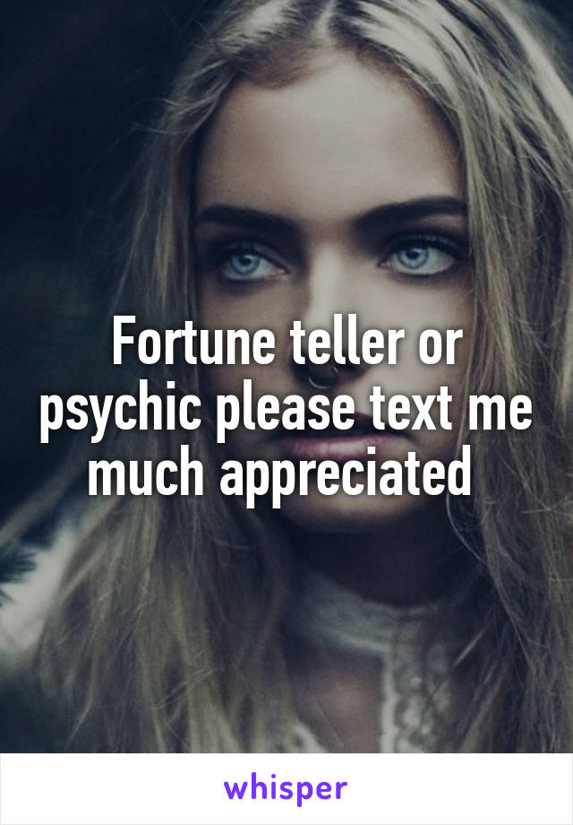 Fortune teller or psychic please text me much appreciated 