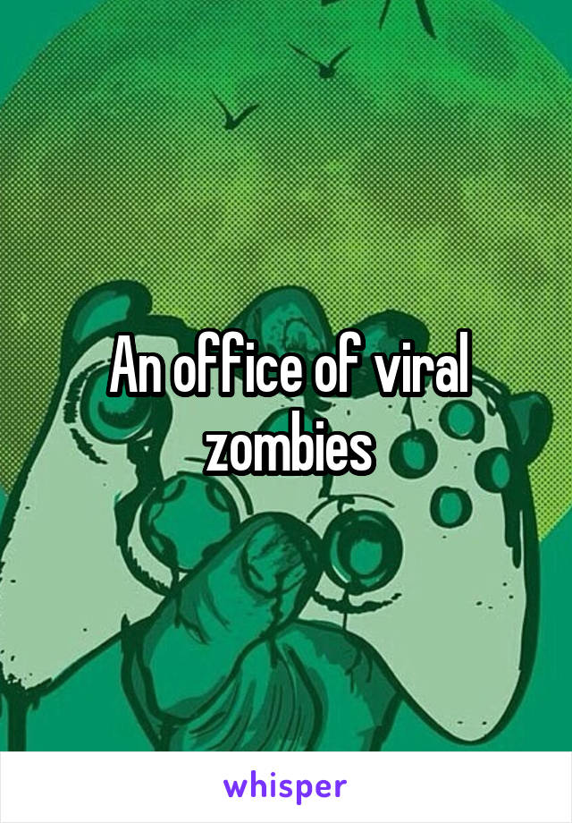 An office of viral zombies