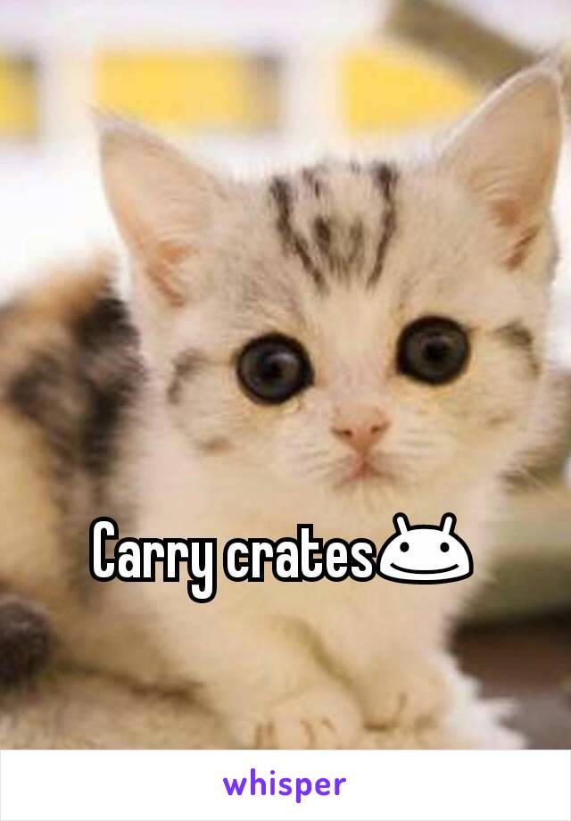 Carry crates😊