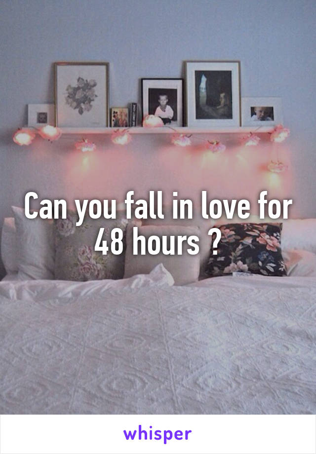 Can you fall in love for 48 hours ?