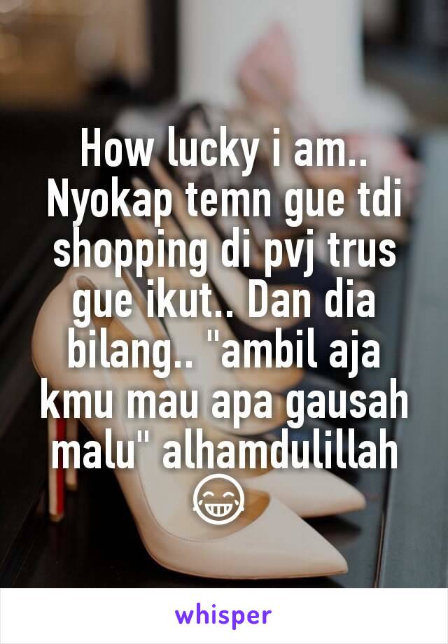 How lucky i am.. Nyokap temn gue tdi shopping di pvj trus gue ikut.. Dan dia bilang.. "ambil aja kmu mau apa gausah malu" alhamdulillah 😂 