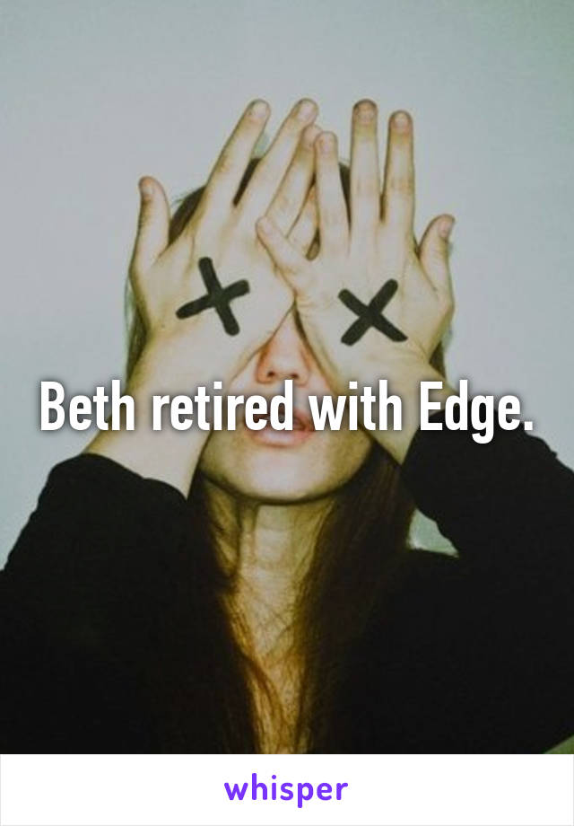 Beth retired with Edge.